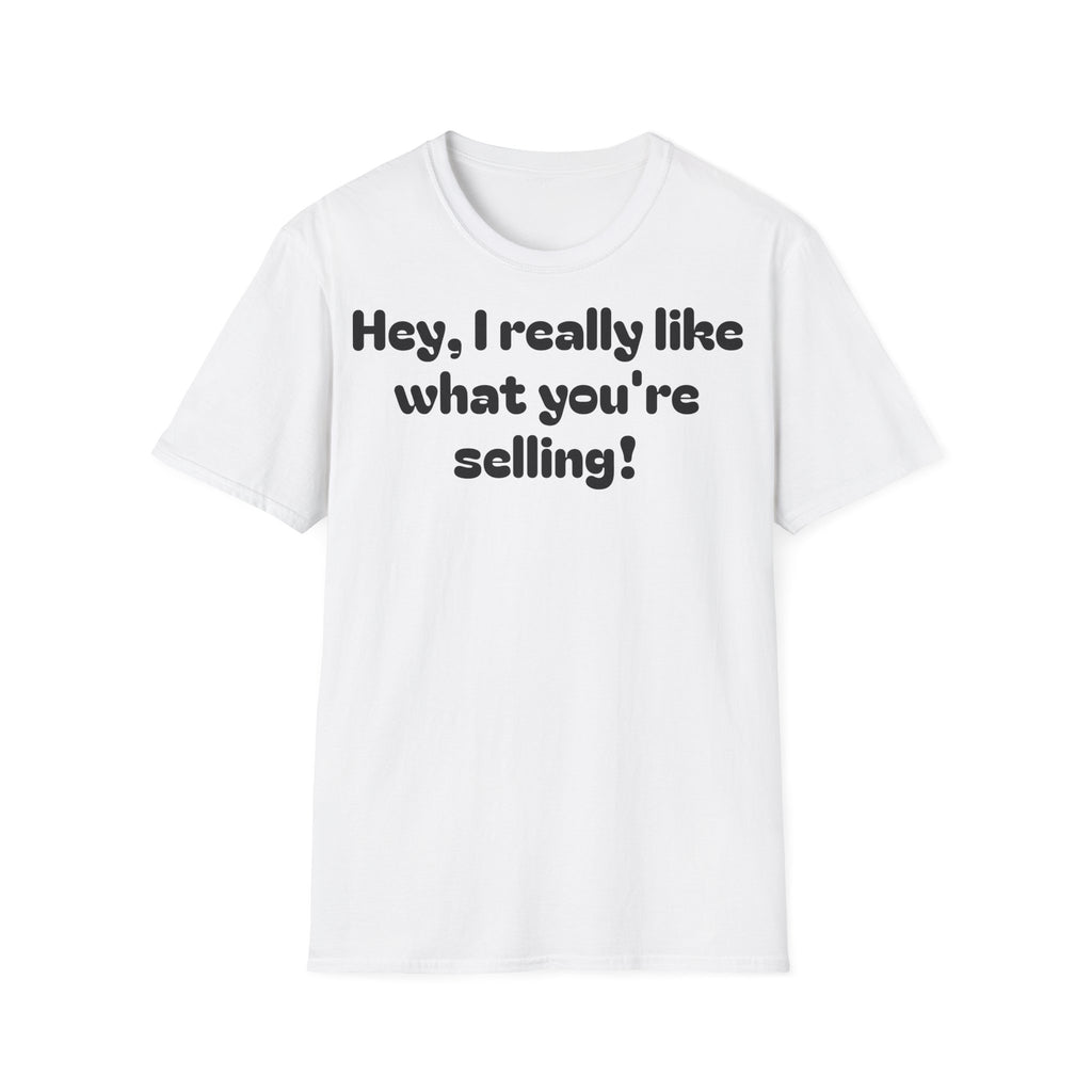 T-Shirt — "Hey, I really like what you're selling!" Funny Promo Tee